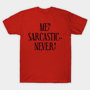 Me? Sarcastic.. Never! T-Shirt